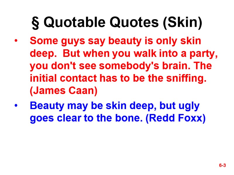 6-3 § Quotable Quotes (Skin) Some guys say beauty is only skin deep. 